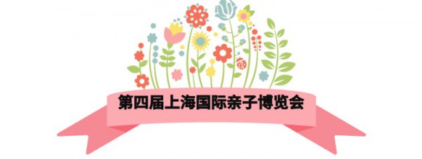 2018第四届上海国际亲子博览会    魔都亲子狂欢盛宴就在明天