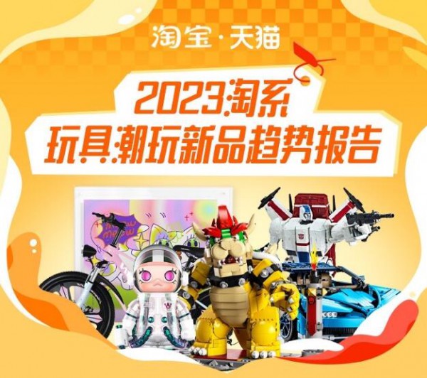 淘宝天猫发布了《2023淘系玩具潮玩新品趋势报告》
